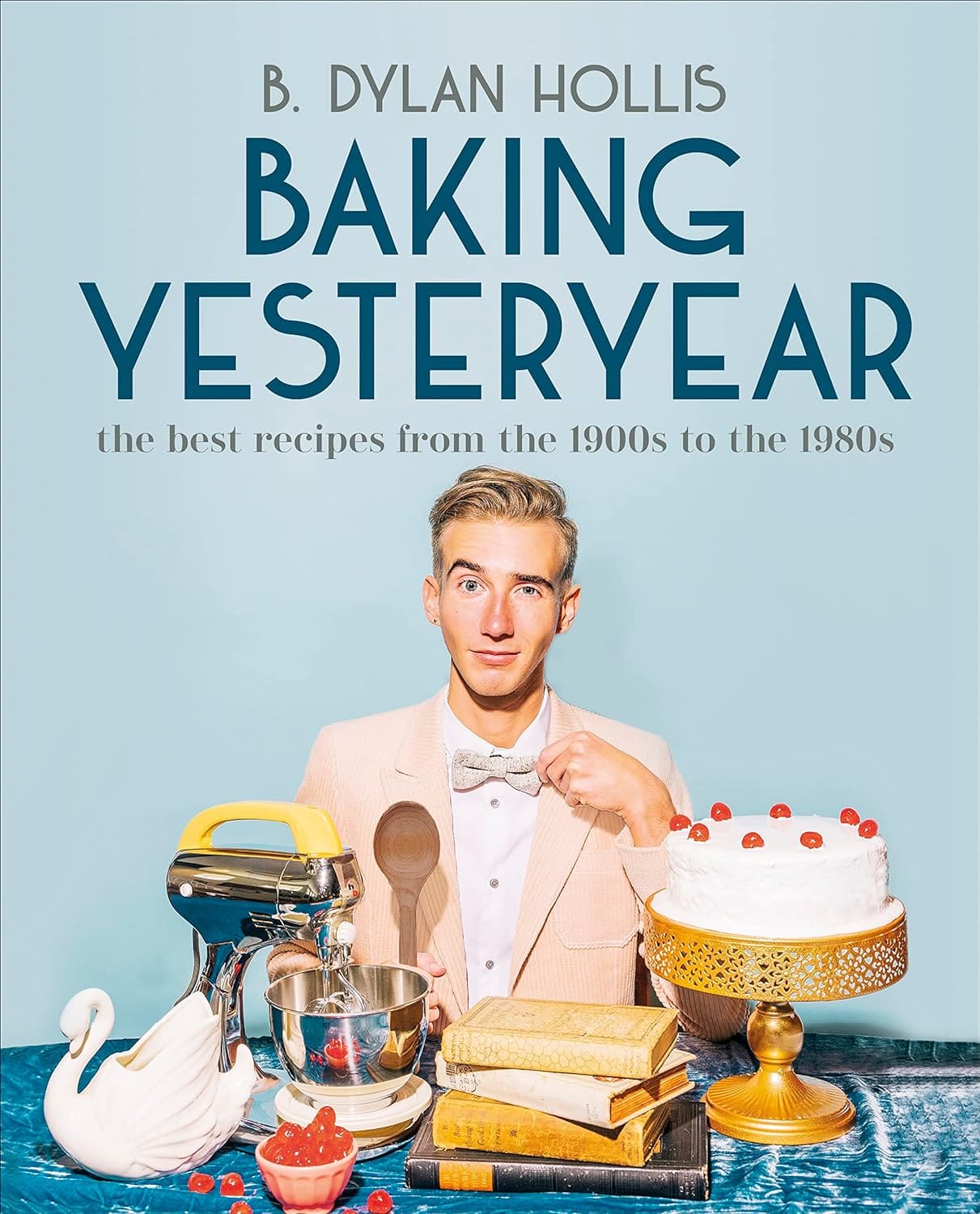 Baking Yesteryear Book By B. Dylan Hollis